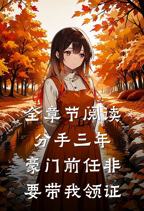 全章节阅读分手三年，豪门前任非要带我领证