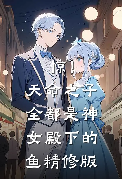 惊！天命之子全都是神女殿下的鱼精修版