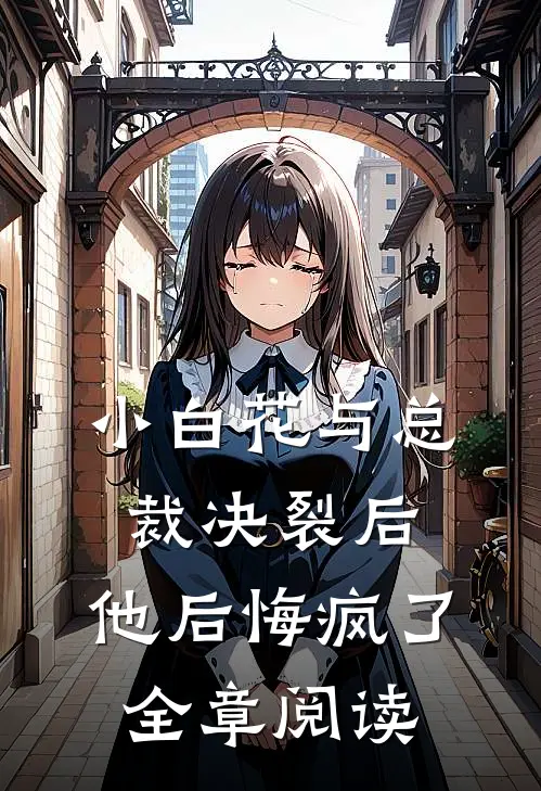 小白花与总裁决裂后,他后悔疯了全章阅读