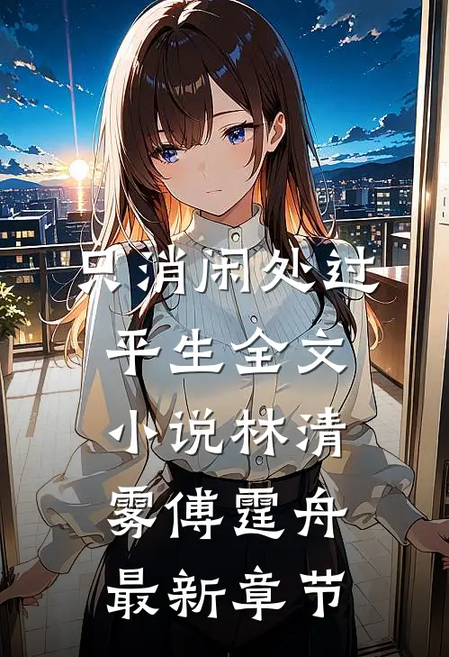 只消闲处过平生全文小说林清雾傅霆舟最新章节