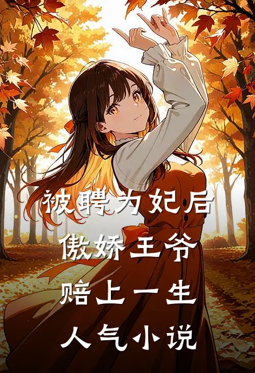 被聘为妃后，傲娇王爷赔上一生人气小说