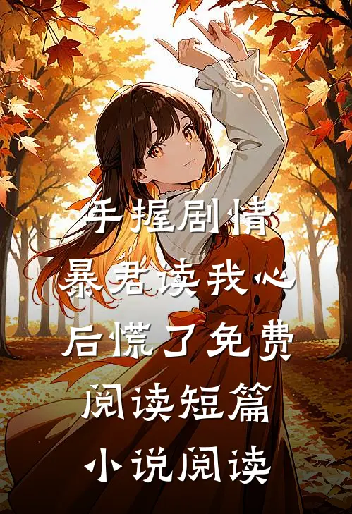 手握剧情:暴君读我心后慌了免费阅读短篇小说阅读