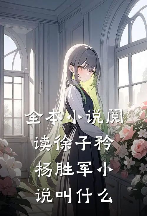 全本小说阅读徐子矜杨胜军小说叫什么