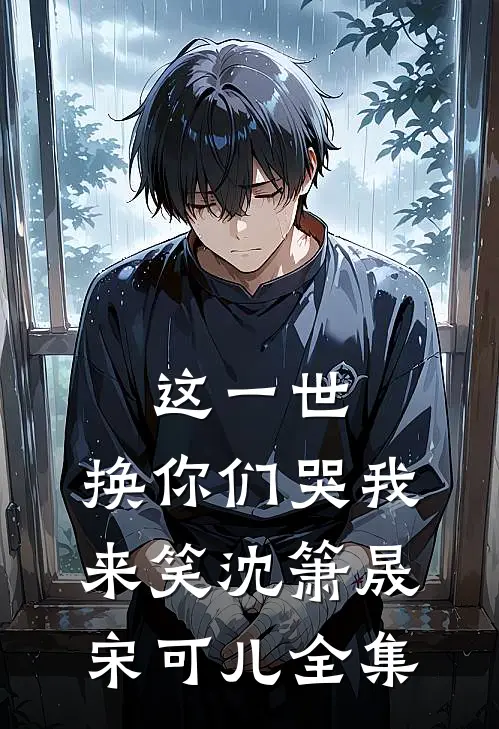 这一世，换你们哭我来笑沈箫晟宋可儿全集