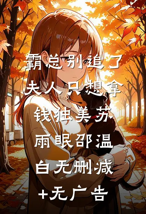 霸总别追了，夫人只想拿钱独美苏雨眠邵温白无删减+无广告
