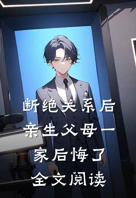 断绝关系后，亲生父母一家后悔了全文阅读