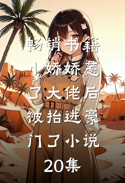 畅销书籍小娇娇惹了大佬后,被抬进豪门了小说20集
