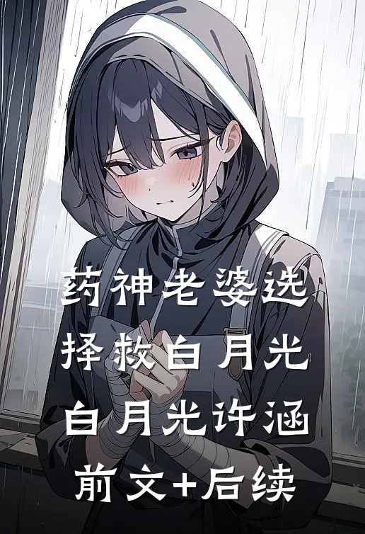 药神老婆选择救白月光白月光许涵前文+后续