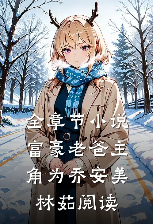 全章节小说富豪老爸主角为乔安美林茹阅读