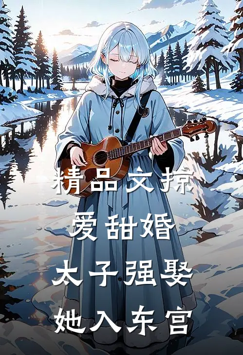 精品文掠爱甜婚：太子强娶她入东宫