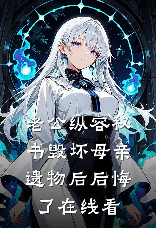 老公纵容秘书毁坏母亲遗物后后悔了在线看