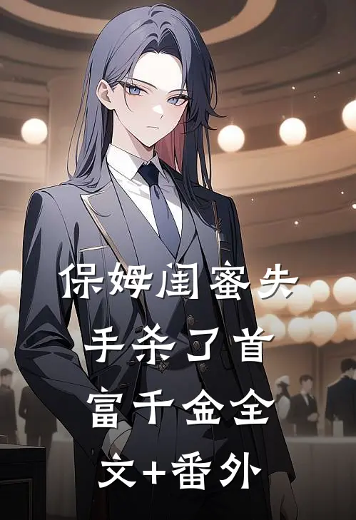 保姆闺蜜失手杀了首富千金全文+番外