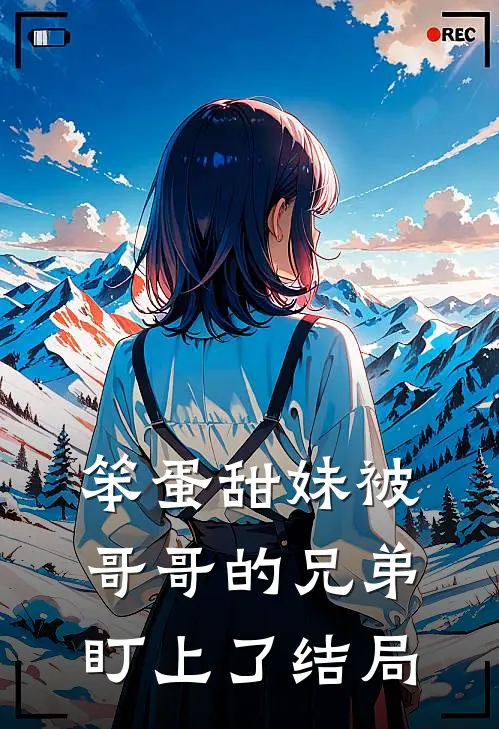笨蛋甜妹被哥哥的兄弟盯上了结局