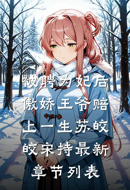 被聘为妃后，傲娇王爷赔上一生苏皎皎宋持最新章节列表