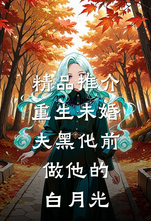 精品推介重生未婚夫黑化前，做他的白月光