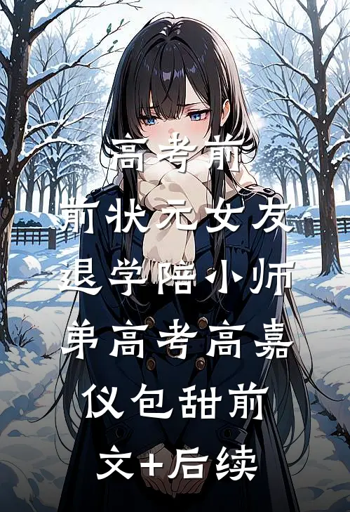 高考前，前状元女友退学陪小师弟高考高嘉仪包甜前文+后续