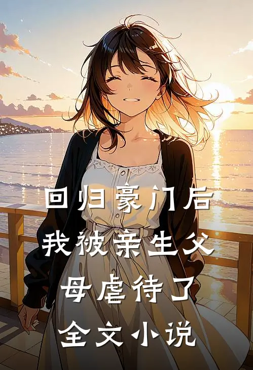 回归豪门后，我被亲生父母虐待了全文小说