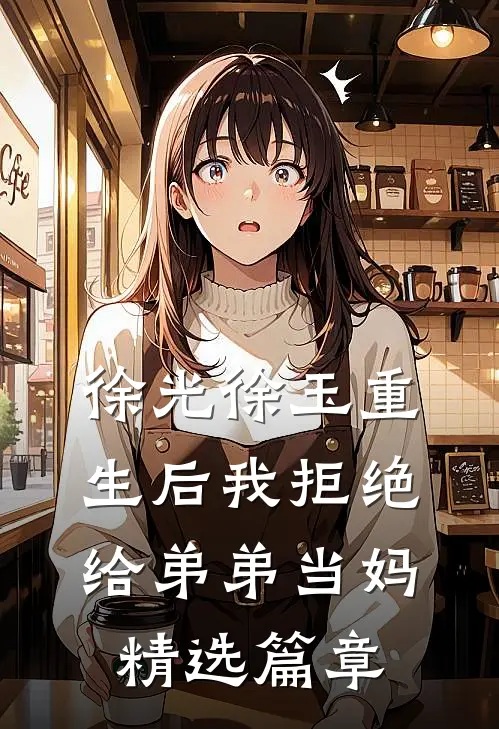 徐光徐玉重生后我拒绝给弟弟当妈精选篇章
