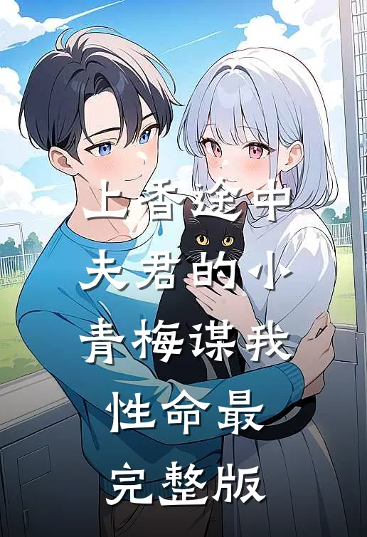 上香途中，夫君的小青梅谋我性命最完整版