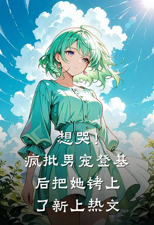 想哭！疯批男宠登基后把她铐上了新上热文