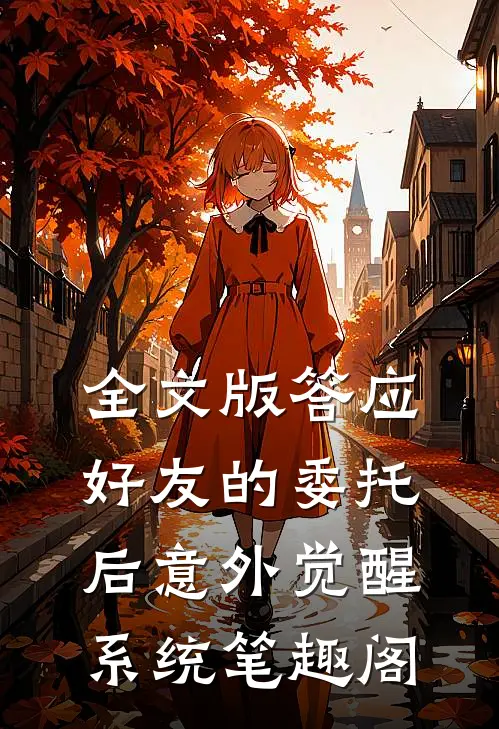 全文版答应好友的委托后意外觉醒系统笔趣阁