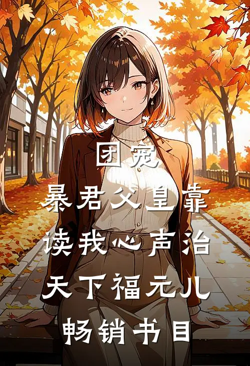 团宠:暴君父皇靠读我心声治天下福元儿畅销书目