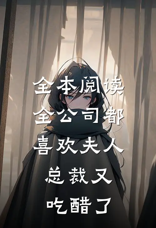 全本阅读全公司都喜欢夫人，总裁又吃醋了