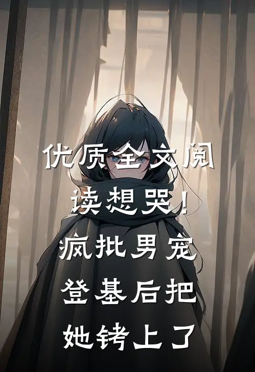 优质全文阅读想哭！疯批男宠登基后把她铐上了