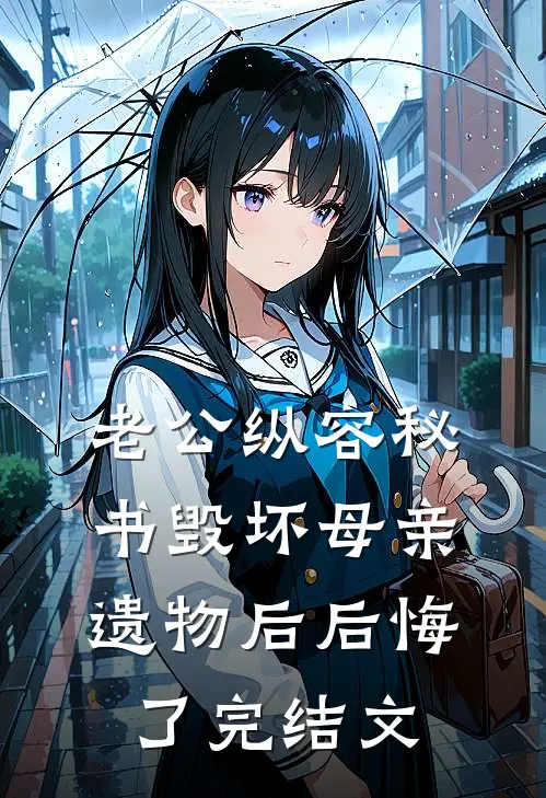 老公纵容秘书毁坏母亲遗物后后悔了完结文