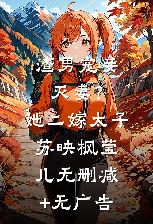 渣男宠妾灭妻？她二嫁太子苏映枫莹儿无删减+无广告