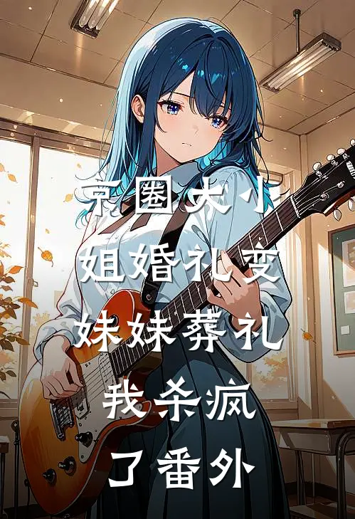 京圈大小姐婚礼变妹妹葬礼，我杀疯了番外