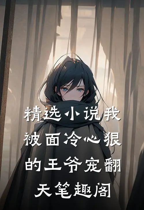 精选小说我被面冷心狠的王爷宠翻天笔趣阁