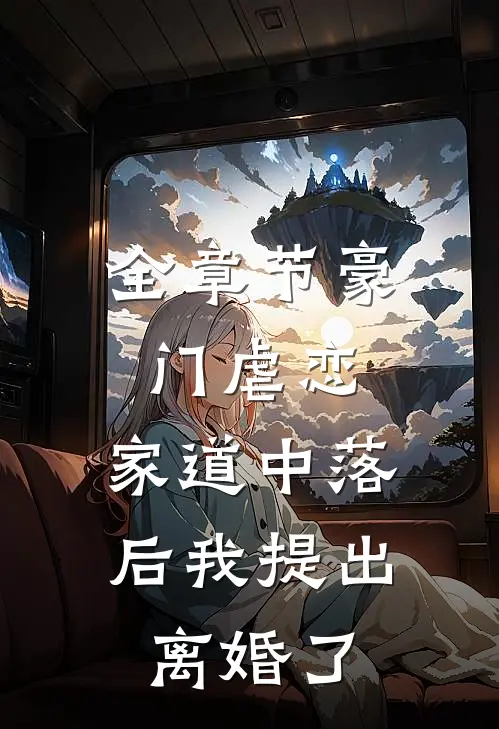 全章节豪门虐恋：家道中落后我提出离婚了
