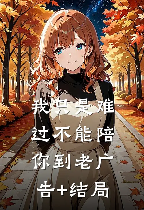 我只是难过不能陪你到老广告+结局