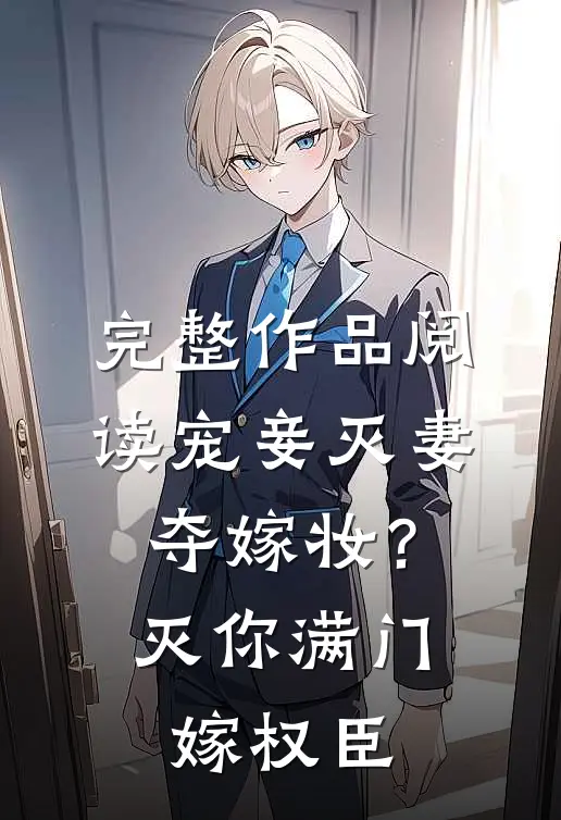 完整作品阅读宠妾灭妻夺嫁妆？灭你满门嫁权臣