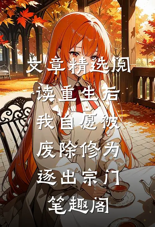 文章精选阅读重生后我自愿被废除修为,逐出宗门笔趣阁