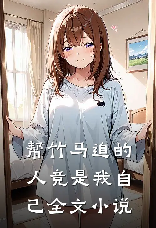 帮竹马追的人竟是我自己全文小说