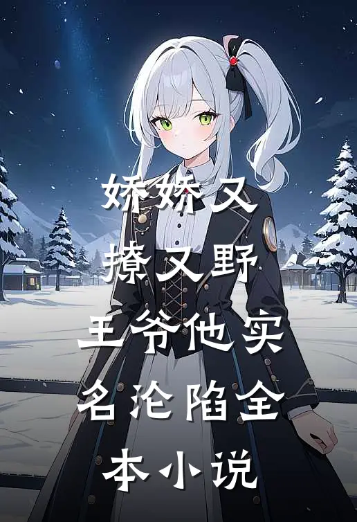 娇娇又撩又野，王爷他实名沦陷全本小说