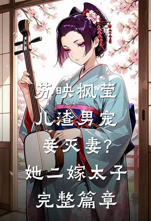 苏映枫莹儿渣男宠妾灭妻?她二嫁太子完整篇章