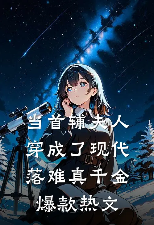 当首辅夫人穿成了现代落难真千金爆款热文