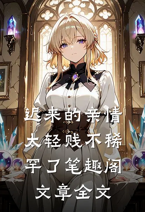 迟来的亲情太轻贱不稀罕了笔趣阁文章全文