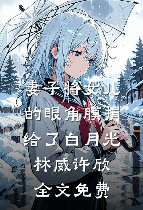 妻子将女儿的眼角膜捐给了白月光林威许欣全文免费