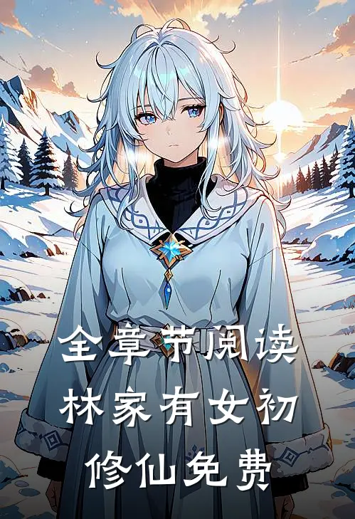 全章节阅读林家有女初修仙免费