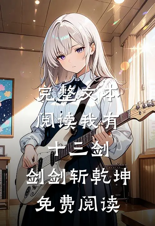 完整文本阅读我有十三剑,剑剑斩乾坤免费阅读