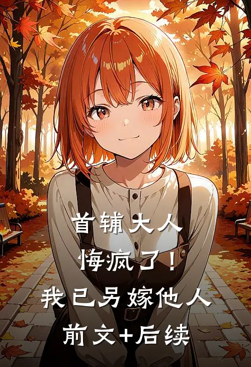 首辅大人悔疯了！我已另嫁他人前文+后续