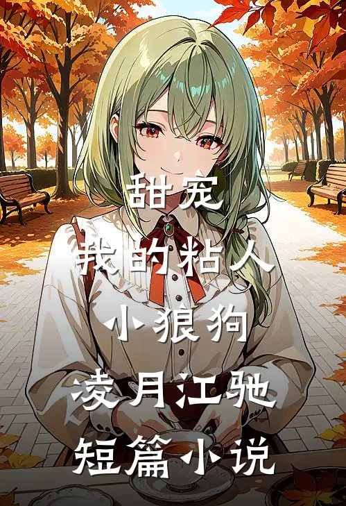 甜宠:我的粘人小狼狗:凌月江驰短篇小说
