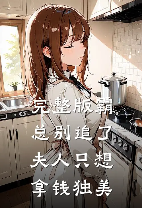 完整版霸总别追了，夫人只想拿钱独美