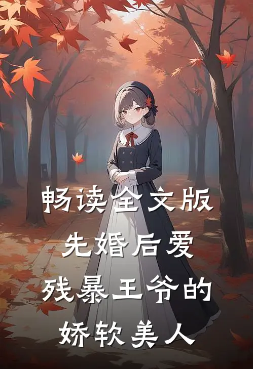 畅读全文版先婚后爱：残暴王爷的娇软美人