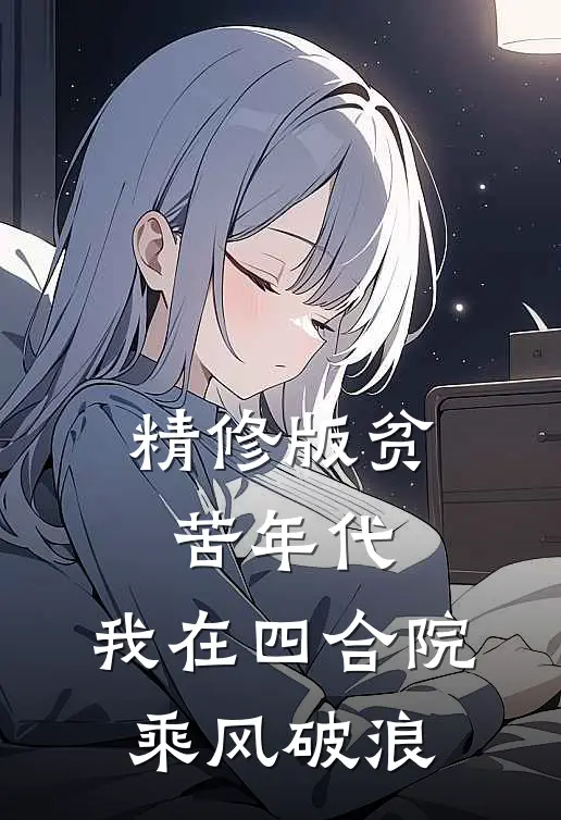 精修版贫苦年代，我在四合院乘风破浪