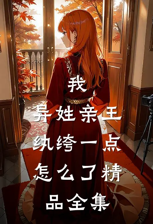 我，异姓亲王，纨绔一点怎么了精品全集